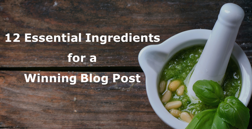 12 Essential Ingredients for a Winning Blog Post